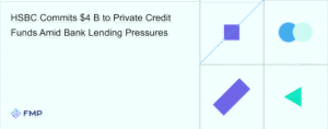 HSBC Allocates $4B to Private Credit Funds to Navigate Lending Pressures